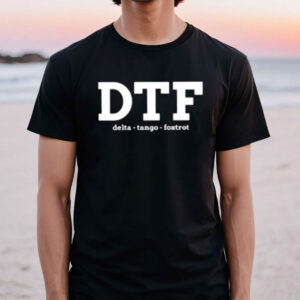 DTF Down To F ck Delta Tango Foxtrot Shirt