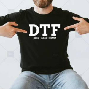 DTF Down To F ck Delta Tango Foxtrot Shirt