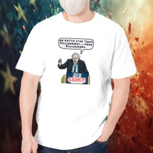 Fight oligarchy we gotta stop those millionaires T-Shirt