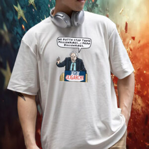 Fight oligarchy we gotta stop those millionaires T-Shirt