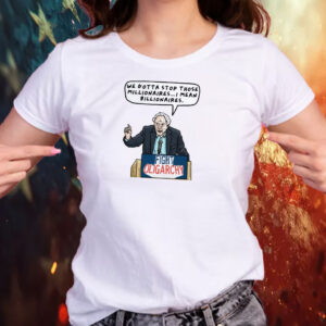 Fight oligarchy we gotta stop those millionaires T-Shirt