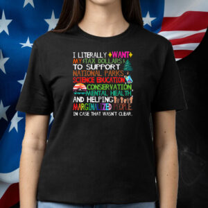 I Literally Want My Tax Dollars To Support National Parks T-Shirt