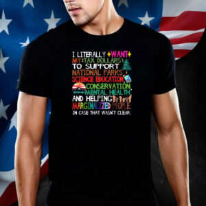 I Literally Want My Tax Dollars To Support National Parks T-Shirt