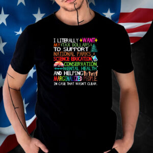 I Literally Want My Tax Dollars To Support National Parks T-Shirt