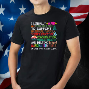 I Literally Want My Tax Dollars To Support National Parks T-Shirt
