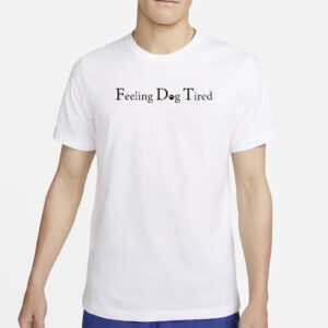 Feeling Dog Tired T-Shirt