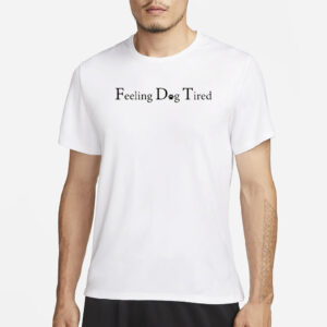 Feeling Dog Tired T-Shirt