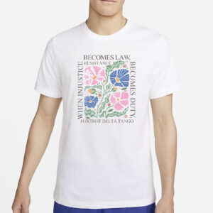 Foxtrot Delta Tango, When Injustice Becomes Law Resistance Becomes Duty T-Shirt