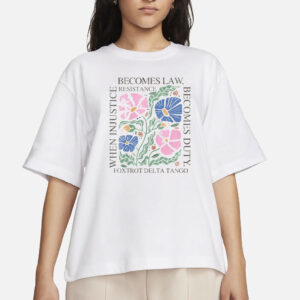 Foxtrot Delta Tango, When Injustice Becomes Law Resistance Becomes Duty T-Shirt